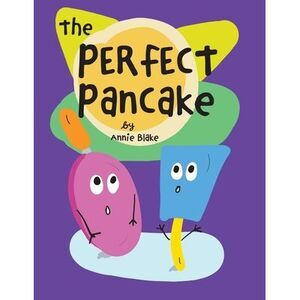 The Perfect Pancake: A Silly Story About Trying Your Best -- Annie Blake